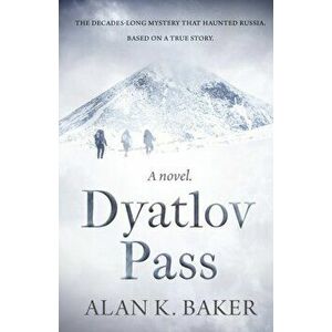 Dyatlov Pass: Based on the true story that haunted Russia, Paperback - Alan Baker imagine