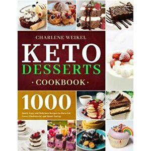 Keto Dessert Cookbook: 1000 Quick, Easy and Delicious Recipes to Burn Fat, Lower Cholesterol, and Boost Energy, Paperback - Charlene Weikel imagine
