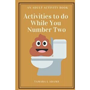 Activities to do While You Number Two: An Adult Activity Book, Paperback - Tamara L. Adams imagine