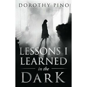 Lessons I Learned in the Dark, Paperback - Dorothy Pino imagine