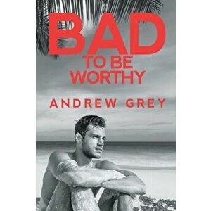 Bad to Be Worthy, Paperback - Andrew Grey imagine