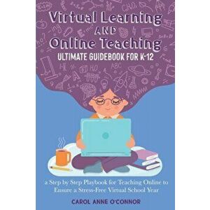 Virtual Learning and Online Teaching Ultimate Guidebook for K-12: a Step by Step Playbook for Teaching Online to Ensure a Stress-Free Virtual School Y imagine