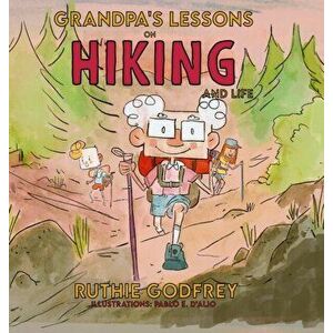Grandpa's Lessons on Hiking and Life, Hardcover - Ruthie Godfrey imagine