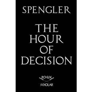 The Hour of Decision, Paperback - Oswald Spengler imagine