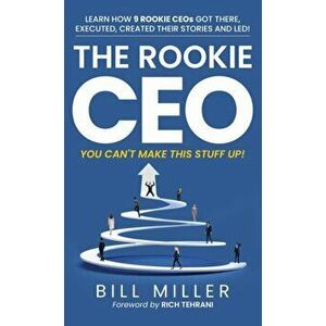 The Rookie CEO, You Can't Make This Stuff Up!, Hardcover - Bill Miller imagine