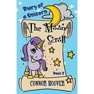 The Moon Scroll: A Diary of a Unicorn Adventure, Paperback - Connor Hoover imagine