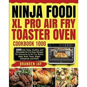 Ninja Foodi XL Pro Air Fry Toaster Oven Cookbook 1000: 1000-Day Tasty, Healthy, and Affordable Air Fry Oven Recipes for Everyone to Air Fry, Roast, Ba imagine