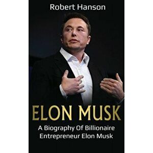 Elon Musk: A Biography of Billionaire Entrepreneur Elon Musk, Hardcover - Robert Hanson imagine