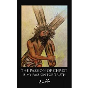 The Passion of Christ Is My Passion for Truth, Paperback - *** imagine