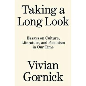 Taking a Long Look: Essays on Culture, Literature and Feminism in Our Time, Hardcover - Vivian Gornick imagine