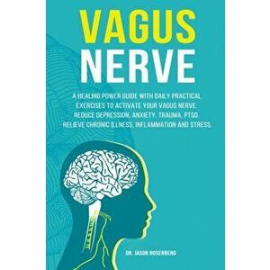 Vagus Nerve: A healing power guide with daily practical exercises to activate your vagus nerve. Reduce depression, anxiety, trauma, - Jason Rosenberg imagine
