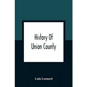 History Of Union County, Paperback - Lulu Leonard imagine