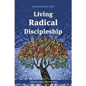 Living Radical Discipleship: Inspired by John Stott, Paperback - Laura S. Meitzner Yoder imagine