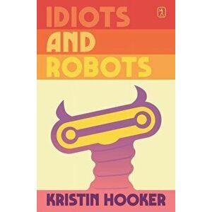 Idiots and Robots, Paperback - Kristin Hooker imagine