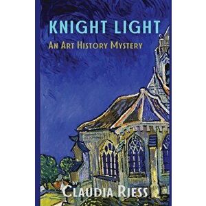 Knight Light: An Art History Mystery, Paperback - Claudia Riess imagine