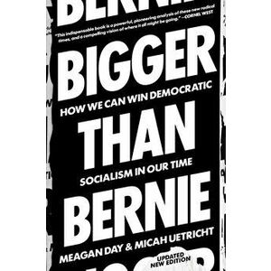 Bigger Than Bernie: How We Go from the Sanders Campaign to Democratic Socialism, Paperback - Micah Uetricht imagine