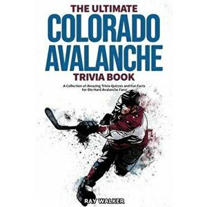 The Ultimate Colorado Avalanche Trivia Book: A Collection of Amazing Trivia Quizzes and Fun Facts for Die-Hard Avalanche Fans! - Ray Walker imagine