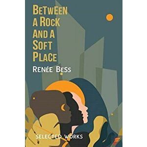 Between A Rock and A Soft Place, Paperback - Renee Bess imagine