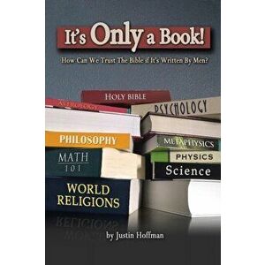 It's Only a Book!: How Can We Trust the Bible If It's Written by Men?, Paperback - Justin Hoffman imagine