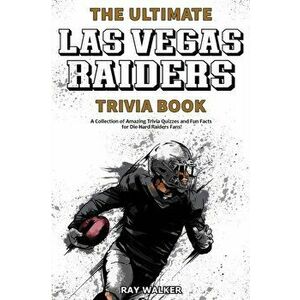The Ultimate Las Vegas Raiders Trivia Book: A Collection of Amazing Trivia Quizzes and Fun Facts for Die-Hard Raiders Fans! - Ray Walker imagine