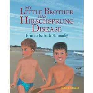 My Little Brother has Hirschsprung Disease, Paperback - Isabelle Schnadig imagine
