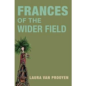 Frances of the Wider Fields, Paperback - Laura Van Prooyen imagine