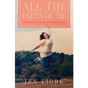 All the Parts of Me, Paperback - Jen Fiore imagine