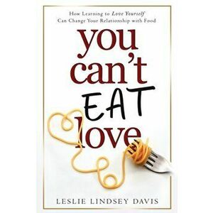 You Can't Eat Love, Paperback - Leslie Lindsey Davis imagine