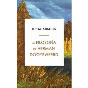 La Filosofía de Herman Dooyeweerd, Paperback - D. F. M. Strauss imagine