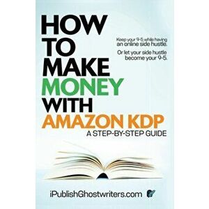 How to Make Money with Amazon KDP: A Step by Step Guide, Paperback - Ipublish Ghostwriters imagine