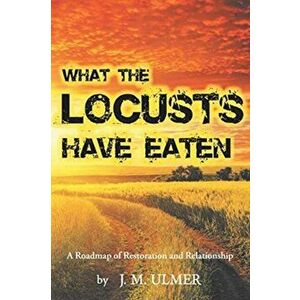 What the Locusts Have Eaten: A Roadmap of Restoration and Relationship, Paperback - J. M. Ulmer imagine