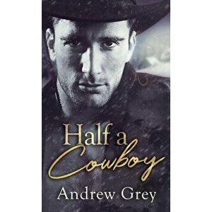 Half a Cowboy, Paperback - Andrew Grey imagine