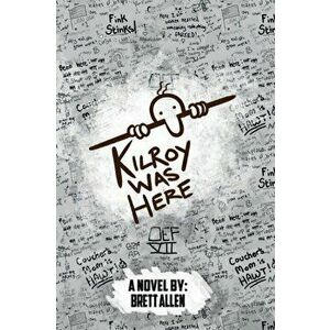 Kilroy Was Here, Paperback - Brett Allen imagine