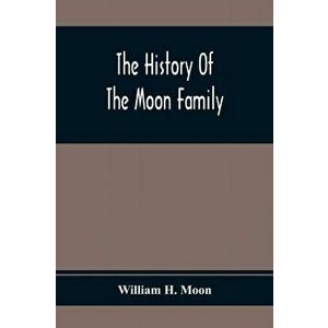 The History Of The Moon Family, Paperback - William H. Moon imagine