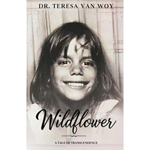 Wildflower: A Tale Of Transcendence, Paperback - Teresa Van Woy imagine