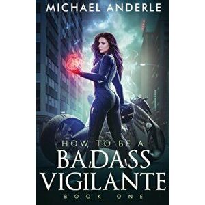 How To Be A Badass Vigilante, Paperback - Michael Anderle imagine