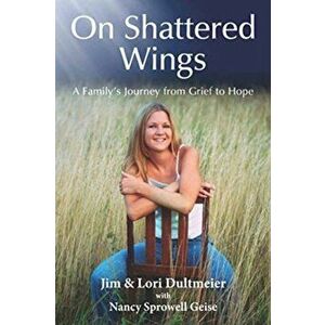 On Shattered Wings: A Family's Journey from Grief to Hope, Paperback - Jim Dultmeier imagine