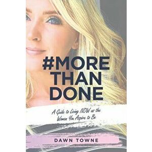 #Morethandone: A Guide to Living Now as the Woman You Aspire to Be, Paperback - Dawn Towne imagine