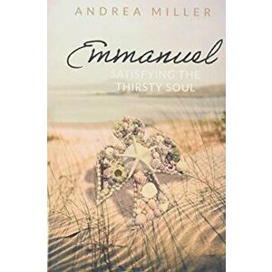 Emmanuel: Satisfying the Thirsty Soul, Hardcover - Andrea Miller imagine