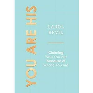 You Are His: Claiming Who You Are Because of Whose You Are, Hardcover - Carol Bevil imagine
