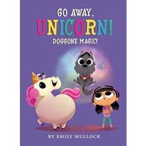 Doggone Magic! (Go Away, Unicorn #2), 2, Hardcover - Emily Mullock imagine