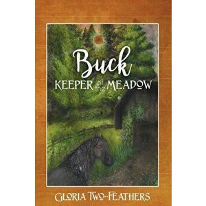 Buck Keeper of the Meadow, Paperback - Gloria Two-Feathers imagine