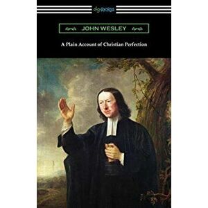 A Plain Account of Christian Perfection, Paperback - John Wesley imagine
