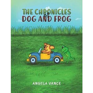 The Chronicles of Dog and Frog, Paperback - Angela Vance imagine