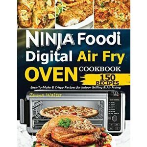 Ninja Foodi Digital Air Fry Oven Cookbook: 150 Easy-To-Make & Crispy Recipes For Indoor Grilling & Air Frying, Paperback - Walter Emma imagine