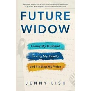 Future Widow: Losing My Husband, Saving My Family, and Finding My Voice, Paperback - Jenny Lisk imagine