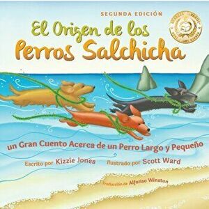 El Origen de los Perros Salchicha (Second Edition Spanish/English Bilingual Soft Cover): Un Gran Cuento Acerca de un Perro Largo y Pequeño (Tall Tales imagine