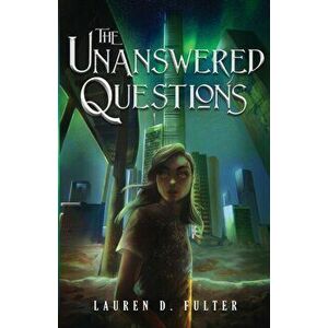 The Unanswered Questions (Book One of the Unanswered Questions Series), Paperback - Lauren D. Fulter imagine