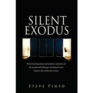 Silent Exodus: A first-hand experience and academic exploration of the complicated challenges of leading a Latino church in the twent - Steve Pinto imagine