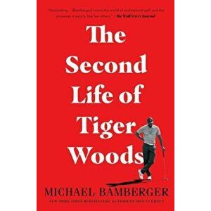 The Second Life of Tiger Woods, Paperback - Michael Bamberger imagine